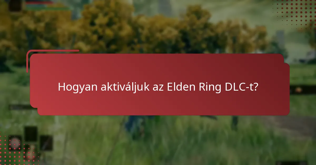 Milyen információkra van szükség az Elden Ring DLC aktiválásához?