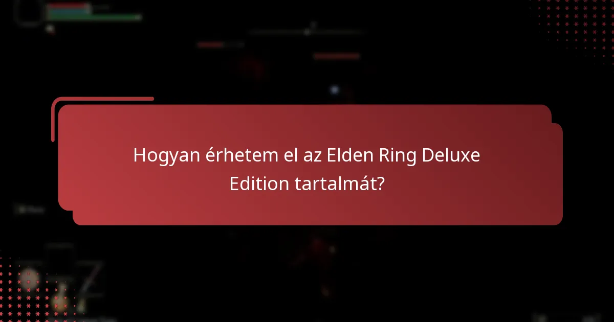 Hogyan érhetem el az Elden Ring Deluxe Edition tartalmát?