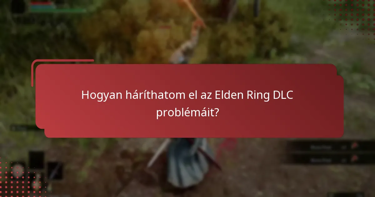 Hogyan háríthatom el az Elden Ring DLC problémáit?