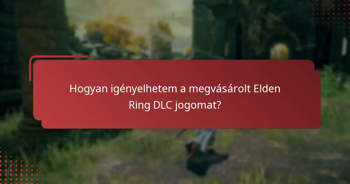 Hogyan igényelhetem a megvásárolt Elden Ring DLC jogomat?