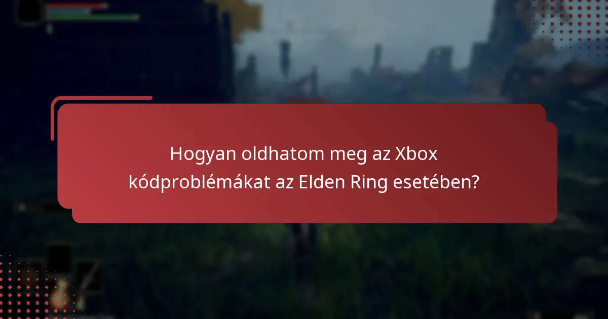 Hol találhatok támogatási forrásokat az Elden Ring Xbox kódproblémáihoz?