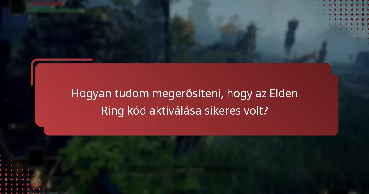 Hogyan tudom megerősíteni, hogy az Elden Ring kód aktiválása sikeres volt?