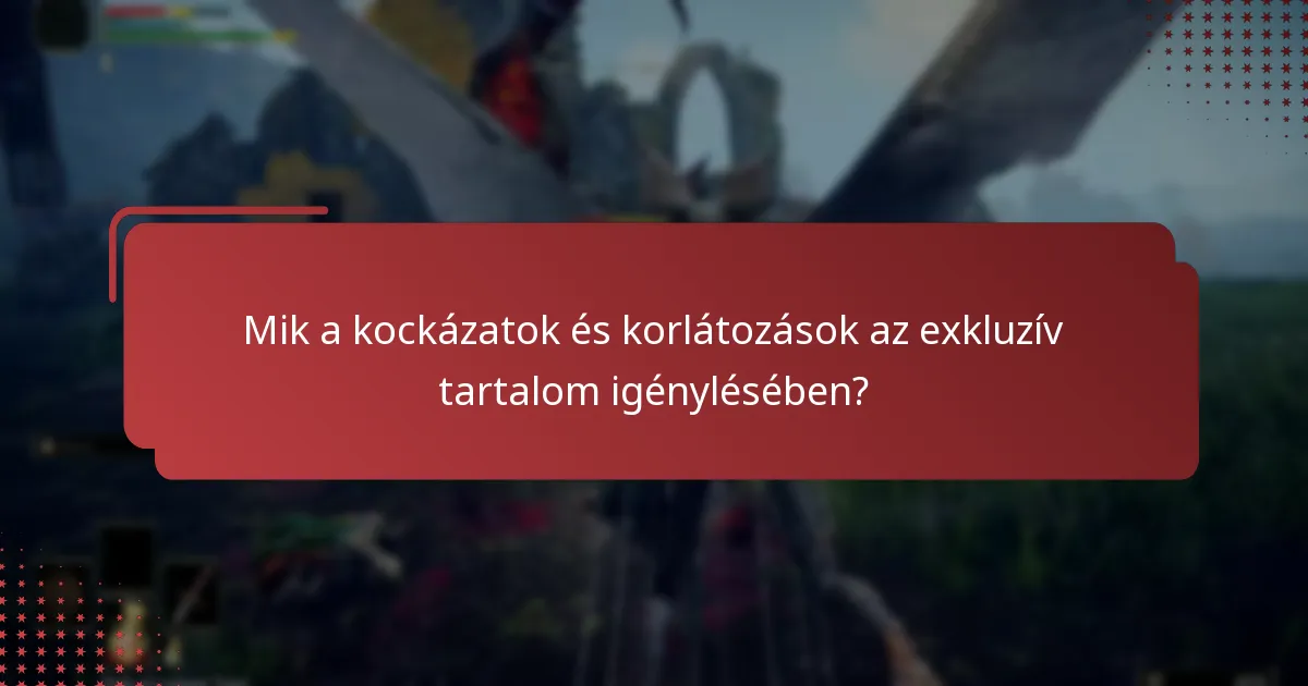 Mik a kockázatok és korlátozások az exkluzív tartalom igénylésében?