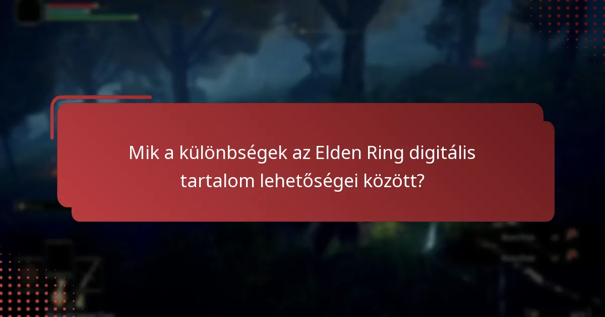 Mik a különbségek az Elden Ring digitális tartalom lehetőségei között?