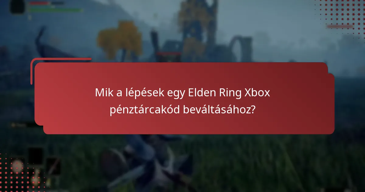 Mik a leggyakoribb kérdések az Elden Ring pénztárcakód beváltásával kapcsolatban?