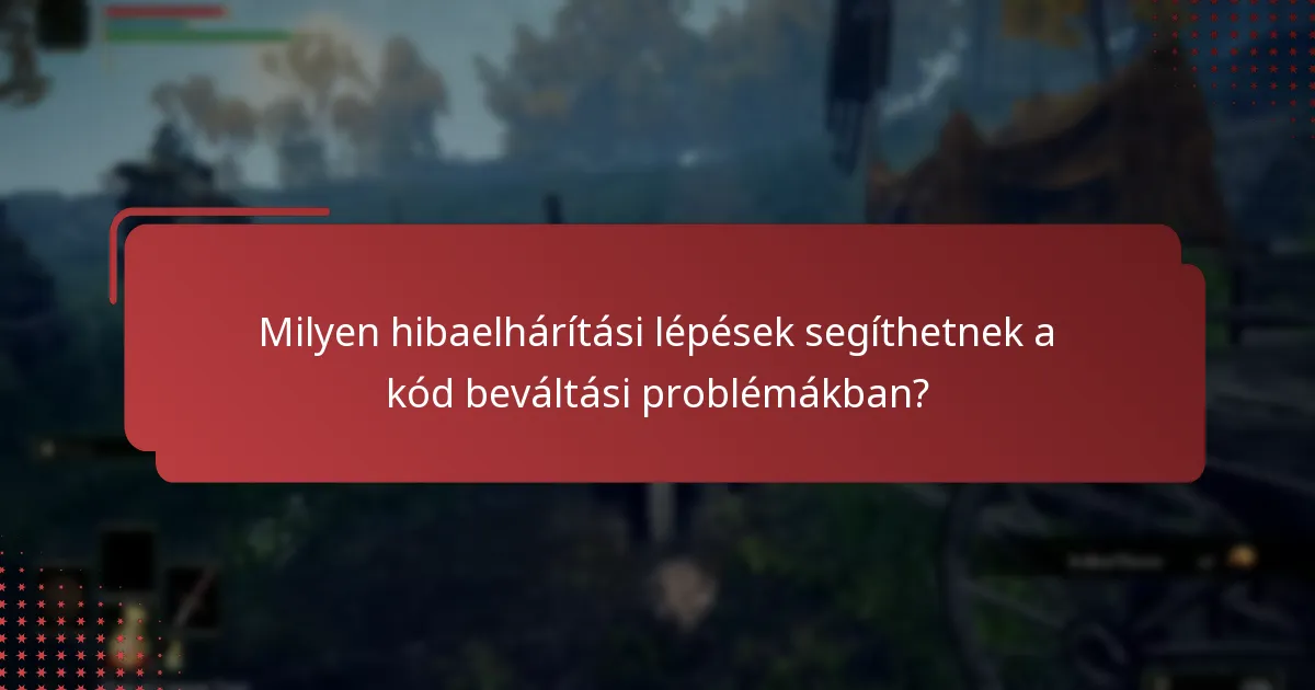 Milyen hibaelhárítási lépések segíthetnek a kód beváltási problémákban?