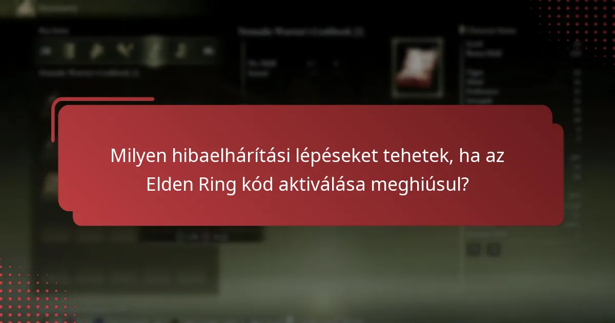 Milyen hibaelhárítási lépéseket tehetek, ha az Elden Ring kód aktiválása meghiúsul?